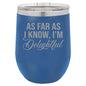I'm Delightful Wine Tumbler - Funny Tumbler - Humorous Insulated Tumbler - Birthday Gift for Friend - Sarcastic Gift - Gift for Friends
