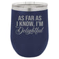 I'm Delightful Wine Tumbler - Funny Tumbler - Humorous Insulated Tumbler - Birthday Gift for Friend - Sarcastic Gift - Gift for Friends