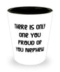 Unique Idea Nephew Gifts, There Is Only One You Proud Of You Nephew, Perfect Shot Glass For Uncle From