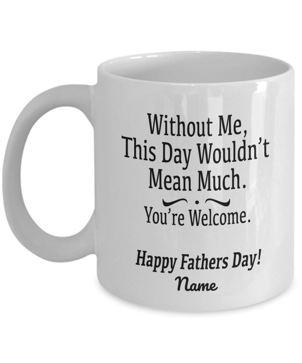 Without Me Funny White Coffee Mug, Father's Day Gifts