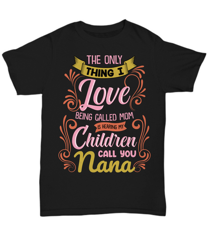 The Only Thing I Love Nana Shirt