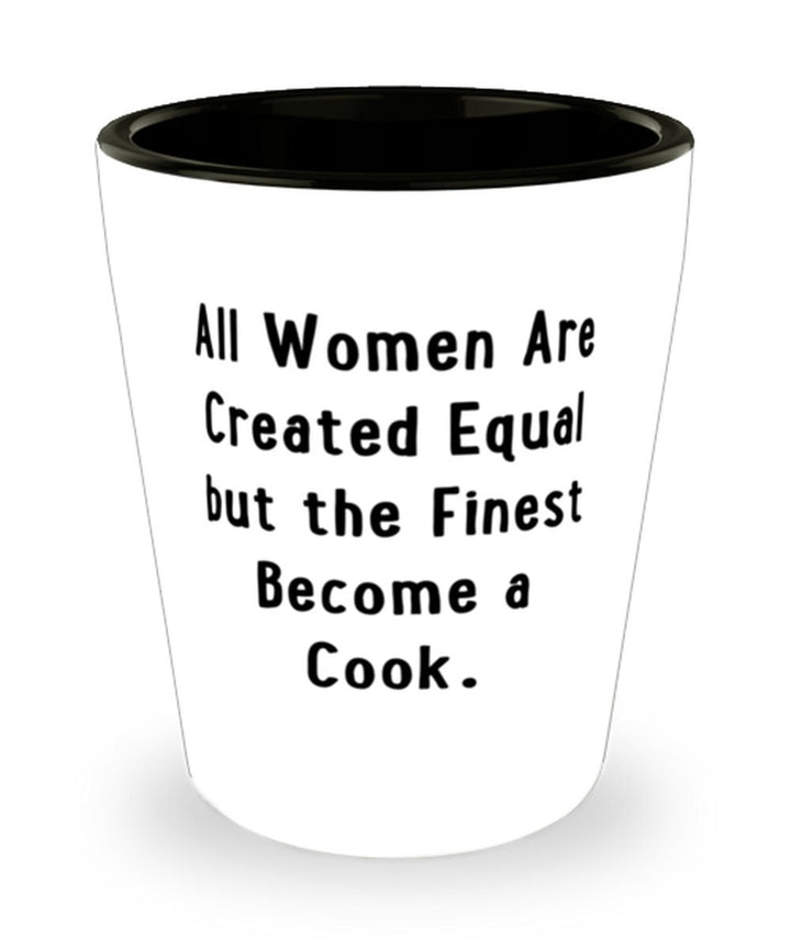 New Cook Gifts, All Women Are Created Equal But The Finest Become A Cook., Reusable Christmas Shot Glass From Coworkers