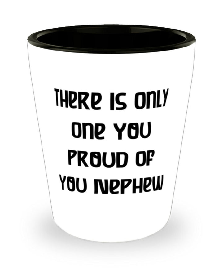 Unique Idea Nephew Gifts, There Is Only One You Proud Of You Nephew, Perfect Shot Glass For Uncle From