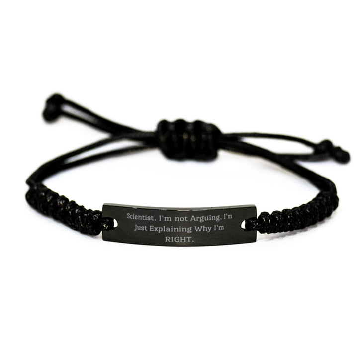 Scientist. I'm Not Arguing. I'm Just Explaining Why I'm Right. Black Rope Bracelet, Scientist Engraved Bracelet, Special Gifts For Scientist