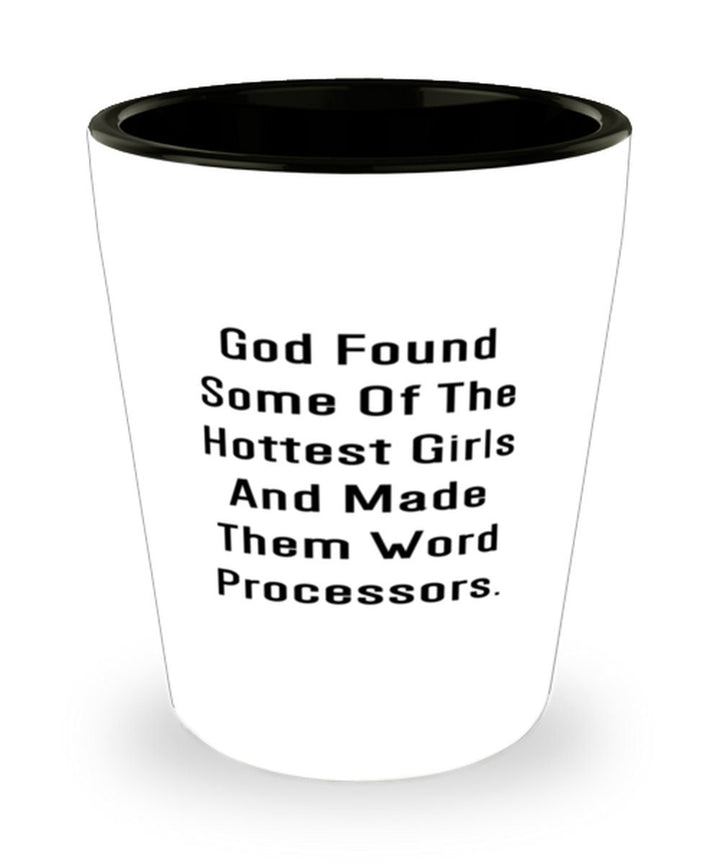 Sarcastic Word Processor Gifts, God Found Some Of The Hottest Girls And Made Them Word Processors., Word Processor Shot Glass From Friends